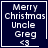 Dark blue square icon with white pixelated text reading "Merry Christmas Uncle Greg <3" and a small heart symbol in the bottom right corner.
