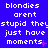 Blue background with white pixelated text repeating 'blondies arent stupid they just have moments' across three , some text with pink plus or asterisk symbols