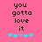 Pixelated text 'you gotta love it' on pink background with cyan and gray star icons below, two identical frames side-by-side.
