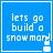 Blue square icon with white pixelated text 'lets go build a snow man!' and small animated snowman at bottom right.