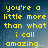 Yellow pixelated text on a blue gradient background reads 'you're a little more than what i call amazing...' with ellipsis.