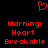 Red pixelated heart symbol above red text reading Warning: Heart Breakable repeated twice on black background.