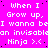 Bright pink background with repeated white text reading "When I Grow up, I wanna be an invisible Ninja >>.<" in a pattern