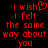 Red pixelated text on black background reads "i wish i felt the same way about you" with a heart symbol replacing the 'o' in 'wish' in the first frame.
