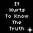 Black background with white pixelated text reading "It Hurts To Know The Truth" in three vertical , each showing different punctuation and symbol variations
