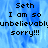 Blue pixelated background with black text reading "Seth I am so unbelievably sorry!!!" in four identical