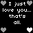 Black background with white pixelated text reading "I just love you... that's all." surrounded by gray and white heart icons in a repeating pattern.