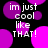 Black background with overlapping purple and magenta circles; white text reads "im just cool like THAT!" in pixelated font.