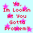 Pixelated red text on light blue background with pink stars, repeating 'Ya, Im Lookin At You Gotta Problem?' in two vertical