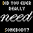 A black background displays repeated text phrases in white, yellow, and orange with a single red 'need' at the bottom right.