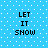 Blue background with white dots and four identical pixelated text blocks reading LET IT SNOW in black.