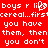 Red background with white pixelated text repeating 'boys r like cereal...first you have them, then you don't' and a small heart symbol replacing the letter O in 'like'.