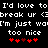 Pixelated text repeats 'I'd love to break up' and 'I'm just w', with red heart symbols below, on a black background.