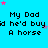 Pixelated text repeats 'My Dad he'd buy id A horse' across a bright blue background with scattered pink and light purple stars.