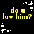 Yellow text 'do u luv him?' on black background with white pixelated shapes, animated in a pattern
