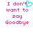 Pixelated text in pink reads "I don't want to say Goodbye" with a cyan heart symbol replacing the apostrophe in "don't".