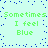 Pixelated green text on light cyan background with scattered blue dots, repeating 'Sometimes I feel Blue' in two