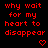 Red text on black background reads 'why wait for my heart to disappear' with small red symbols below each phrase.
