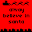 Red background with black pixel art icons and text reading 'always believe in santa' in two , showing animation changes in the top-left and top-right icons