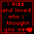 Red pixelated text on black background with four showing text 'i miss and loved who i thought you were' and heart symbols, with animation changes in heart and text clarity