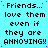A static digital image displays repeated text on a cyan background with blue dots, featuring the phrase 'Friends... love them even if they are ANNOYING!!' in black pixelated font.