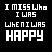 Black background with white and green pixelated text reading "I MISS WHO I WAS WHEN I WAS HAPPY" in two states.