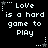 Pixelated text displays 'Love is a hard game to Play' with star and dot patterns on black background, animated in repeating cycles.