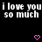Black background with repeated white text "i love you i love you i love you so much so much so much" and pink pixel hearts.