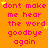 Orange background with repeated pink text 'dont make me hear the word goodbye again' and scattered yellow stars, one gray rectangle in bottom-right corner.