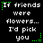 Black background with white pixelated text reading "If friends were flowers... I'd pick you" and green star-shaped animations.
