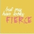 Yellow background with two pixelated white cloud shapes above the word 'FIERCE' in brownish-red block letters.