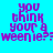 A static image with a bright cyan background and purple text reading "you think your a weenie??" arranged in stacked lines.