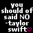 Black background with repeated white text "you should of said NO -taylor swift" and pink heart symbols, arranged in a pattern