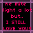 Pixelated text in bright pink on black background with purple lines, reading "we mite fight a lot but.. I STILL LOVE YOU!"