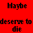 Red background with repeated black text "Maybe deserve to die" and faded gray "You" overlays in a pattern