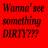 Red background with black text reading 'Wanna' see something DIRTY??? next to a pixelated animal face.