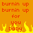 Pixelated orange background with red text reading 'burnin up burnin up for you baby' and yellow flame graphics at the bottom.