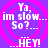 Purple background with pink concentric circles and white pixelated text reading "Ya, im slow... So? ...HEY!" in four identical quadrants.