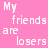 Pink background with white pixelated text repeating 'My friends are losers' and variations like 'But, they are my losers', some words partially distorted.