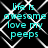 Cyan text reading 'life is awesome love my peeps' on black background with white geometric pattern, repeated in four quadrants.