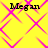 Yellow background with pink diamond lattice pattern and four instances of the text "Megan" in black pixelated font.