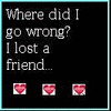 Black background with white pixelated text reading 'Where did I go wrong? I lost a friend...' and three red heart icons below.