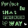 Static pixelated text-based icon with green neon-style lettering on black background reading "Perfect in that fucked up way".