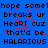 Blue background with black text repeating 'hope some hope breaks ur Heart cuz that'd be HALARIOUS' in three , red pixel noise scattered across the image