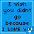 Blue square with black pixelated text reading "I wish you didn't go because I LOVE YOU" and a white heart symbol replacing the 'O' in 'YOU' on the right side.