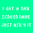 Static pixel art icon with white text on solid green background reading "I GOT A NEW SCREEN NAME JUST ASK 4 IT" in three lines.