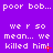 Purple background with repeated white pixelated text 'poor bob... we r so mean... we killed him!' and red X marks, showing animation changes in red mark positions.