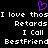 Purple pixelated heart symbol above white pixelated text reading "I love thosI love thos Retards Retards I Call I Call BestFriend BestFriend" on black background.