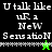Pixelated text "U talk like uR a NeW Sensation" on split black and green backgrounds with two small animated figures.