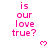 Pink text 'is our love true?' repeated in a with small pink hearts on a white background, partially cropped at the bottom right
